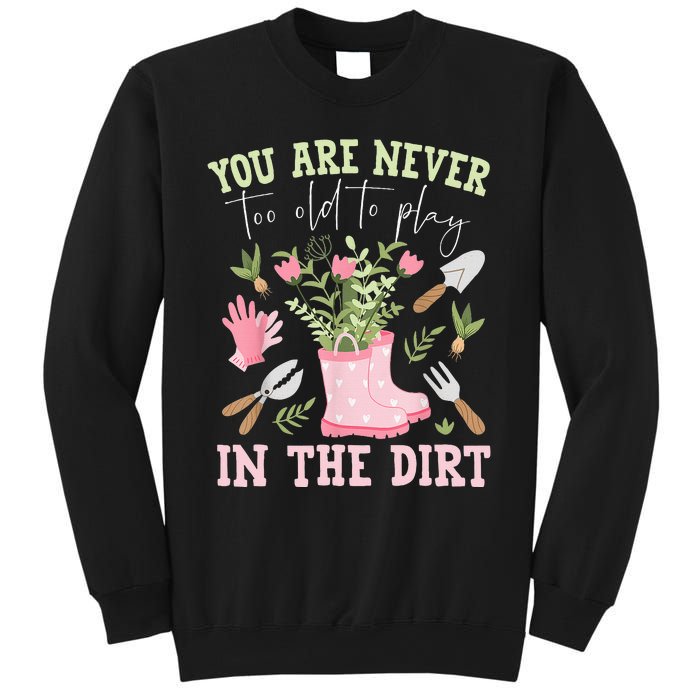 You Are Never Too Old To Play In The Dirt Plant Lover Sweatshirt