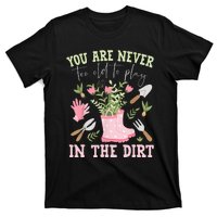 You Are Never Too Old To Play In The Dirt Plant Lover T-Shirt