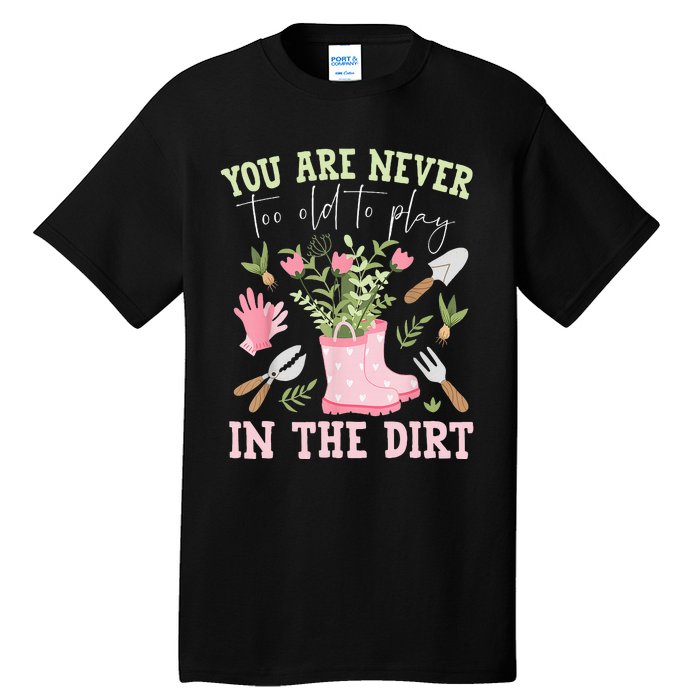 You Are Never Too Old To Play In The Dirt Plant Lover Tall T-Shirt