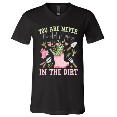 You Are Never Too Old To Play In The Dirt Plant Lover V-Neck T-Shirt