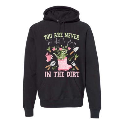 You Are Never Too Old To Play In The Dirt Plant Lover Premium Hoodie