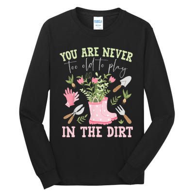 You Are Never Too Old To Play In The Dirt Plant Lover Tall Long Sleeve T-Shirt