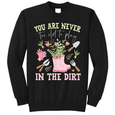 You Are Never Too Old To Play In The Dirt Plant Lover Tall Sweatshirt