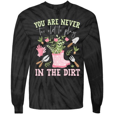 You Are Never Too Old To Play In The Dirt Plant Lover Tie-Dye Long Sleeve Shirt