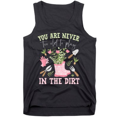 You Are Never Too Old To Play In The Dirt Plant Lover Tank Top