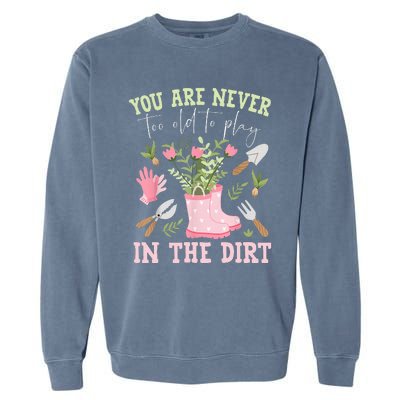 You Are Never Too Old To Play In The Dirt Plant Lover Garment-Dyed Sweatshirt