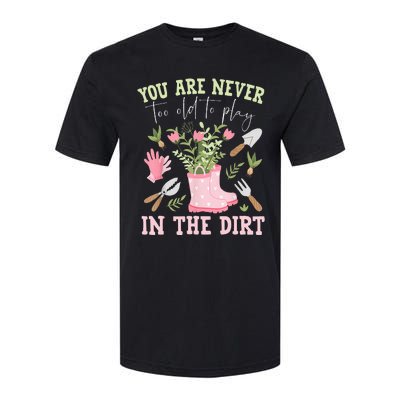 You Are Never Too Old To Play In The Dirt Plant Lover Softstyle CVC T-Shirt