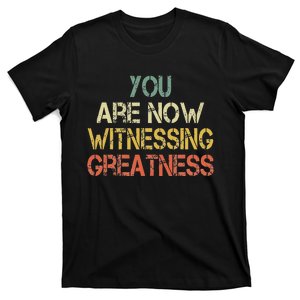 You Are Now Witnessing Greatness Funny Social Meme Sarcastic T-Shirt