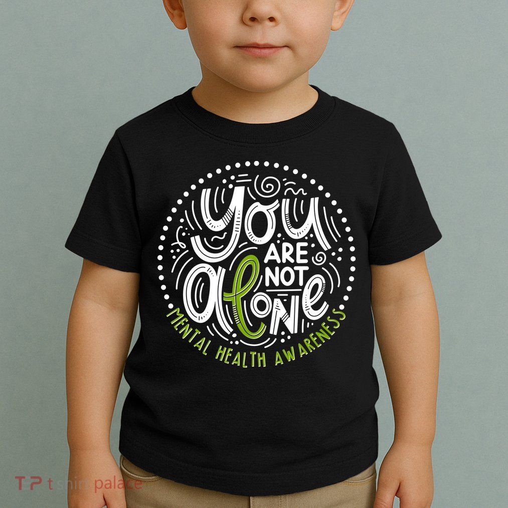 You Are Not Alone Mental Health Awareness Toddler T-Shirt