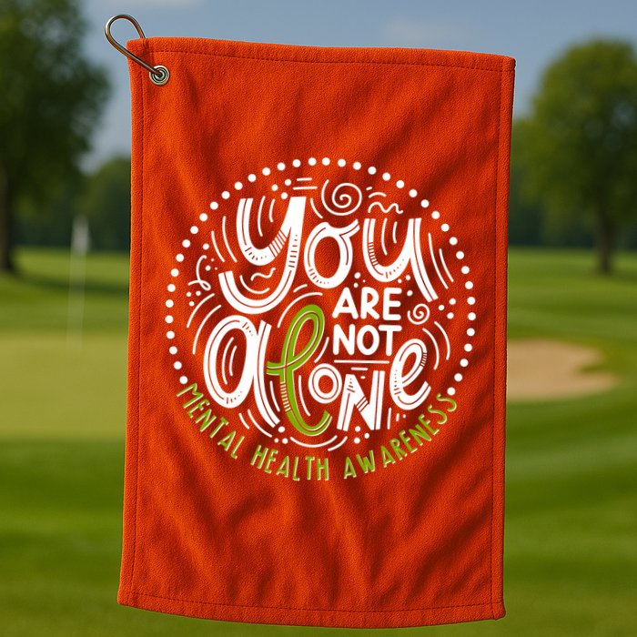 You Are Not Alone Mental Health Awareness Golf Towel