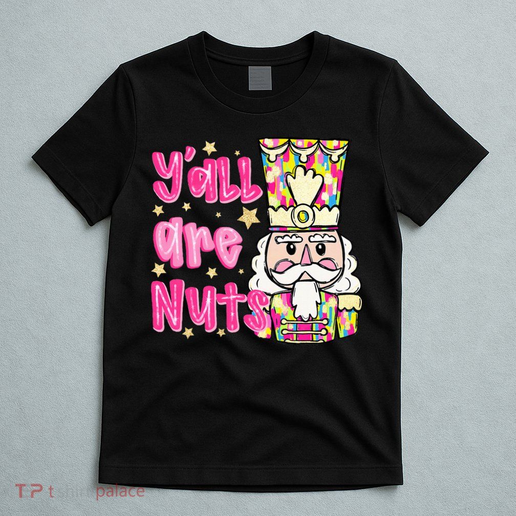 YAll Are Nuts Merry Christmas Nutcracker Lover T-Shirt