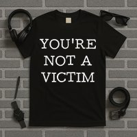 You Are Not A Victim T-Shirt