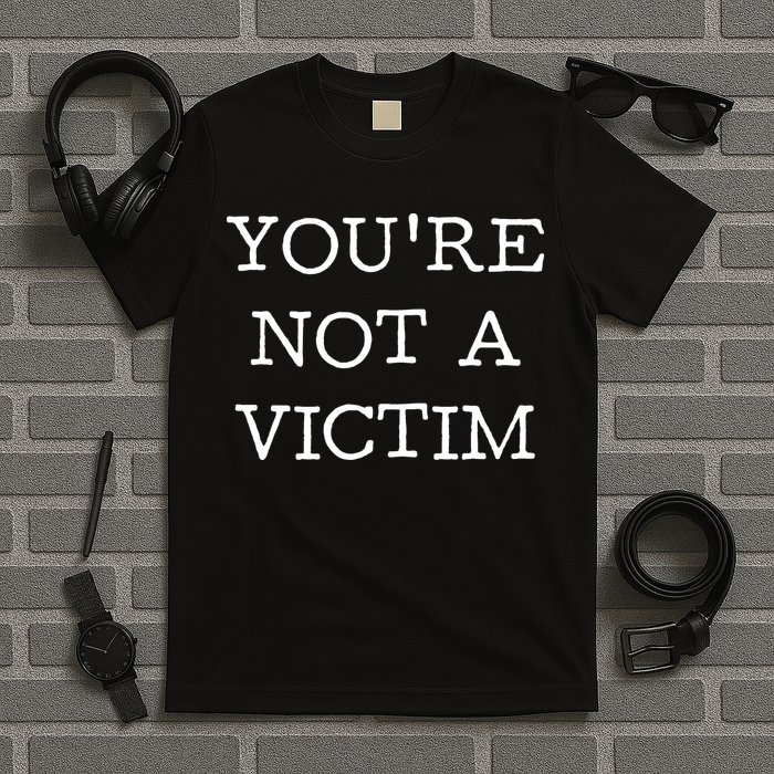 You Are Not A Victim T-Shirt