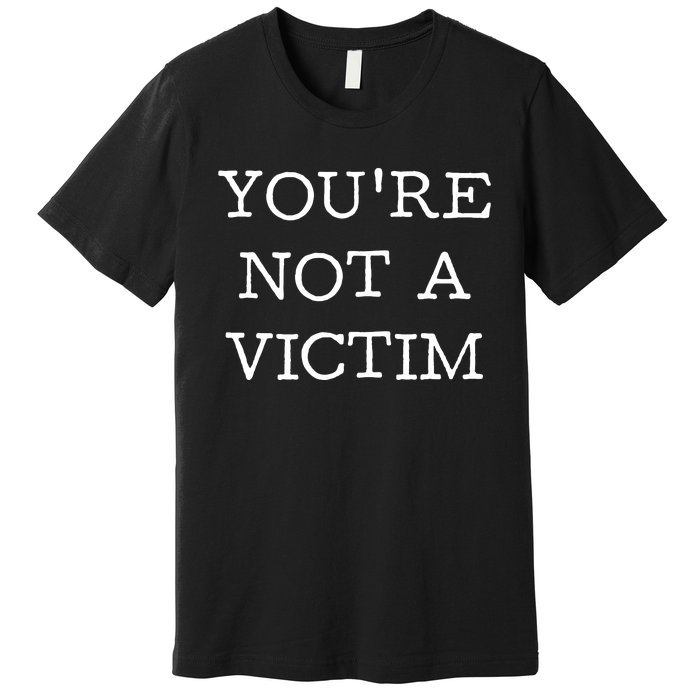 You Are Not A Victim Premium T-Shirt