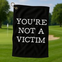 You Are Not A Victim Golf Towel