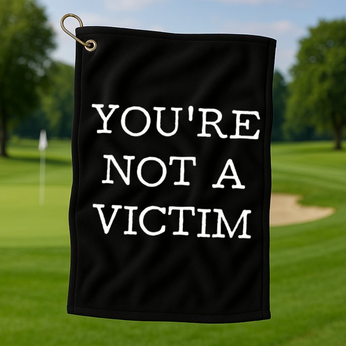 You Are Not A Victim Golf Towel