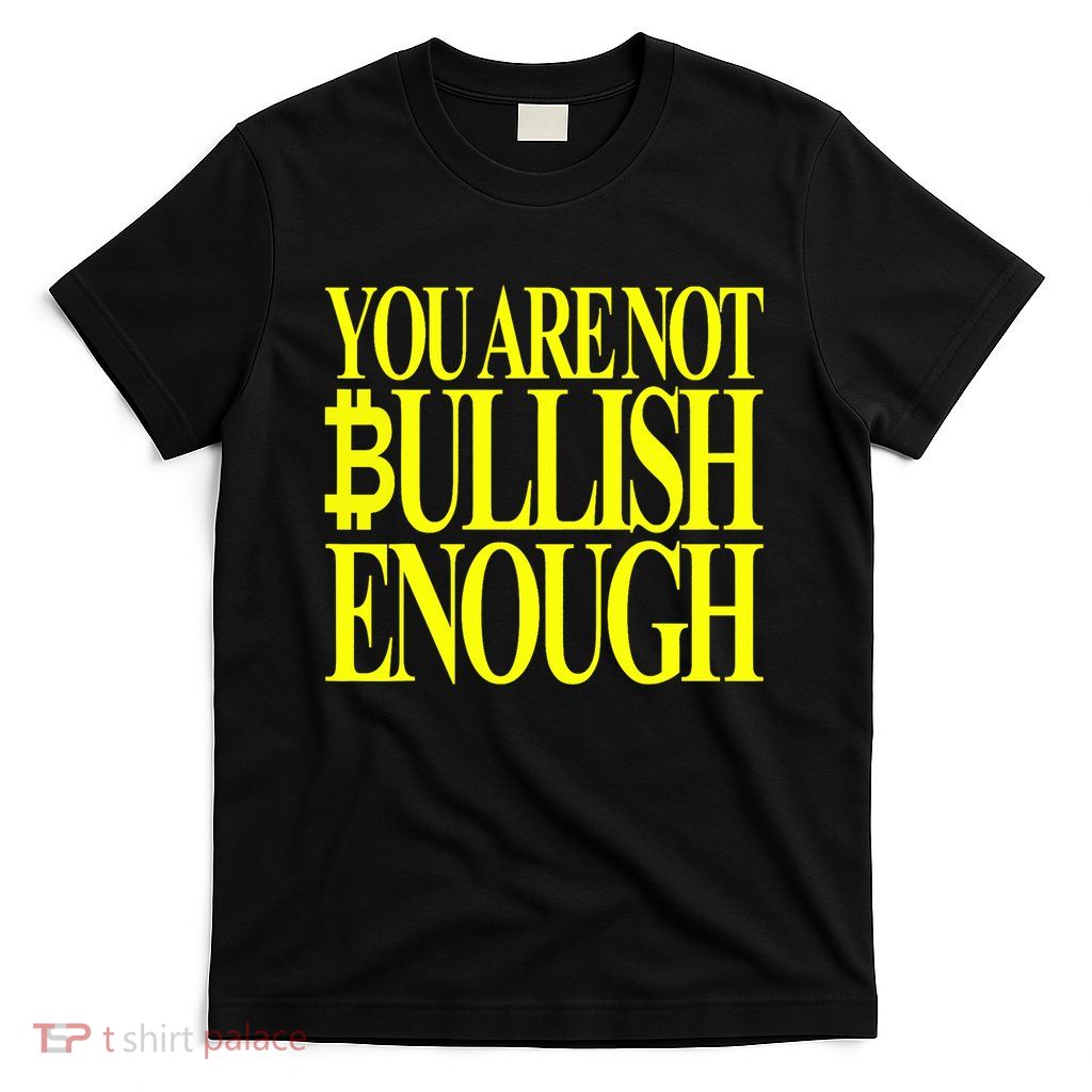 You Are Not Bullish Enough Funny Bitcoin T-Shirt