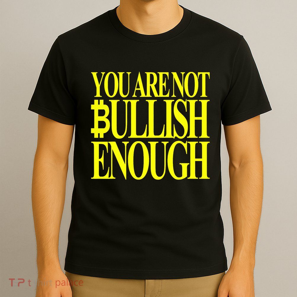 You Are Not Bullish Enough Funny Bitcoin T-Shirt