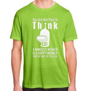 You Are Not Paid To Think A Mindless Worker Adult ChromaSoft Performance T-Shirt