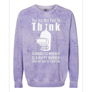 You Are Not Paid To Think A Mindless Worker Colorblast Crewneck Sweatshirt