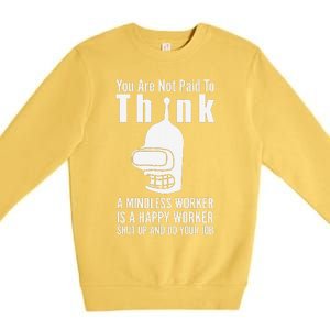 You Are Not Paid To Think A Mindless Worker Premium Crewneck Sweatshirt