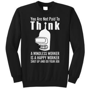 You Are Not Paid To Think A Mindless Worker Sweatshirt