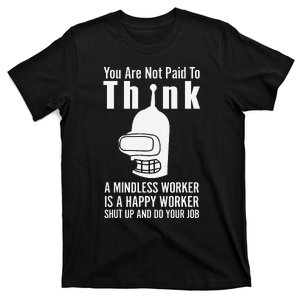 You Are Not Paid To Think A Mindless Worker T-Shirt