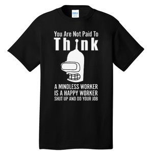 You Are Not Paid To Think A Mindless Worker Tall T-Shirt