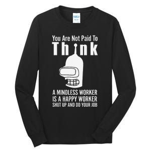 You Are Not Paid To Think A Mindless Worker Tall Long Sleeve T-Shirt