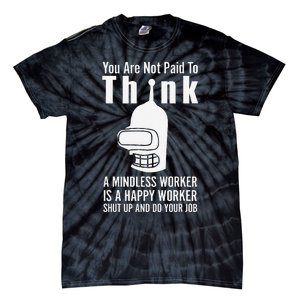 You Are Not Paid To Think A Mindless Worker Tie-Dye T-Shirt