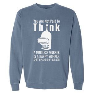 You Are Not Paid To Think A Mindless Worker Garment-Dyed Sweatshirt