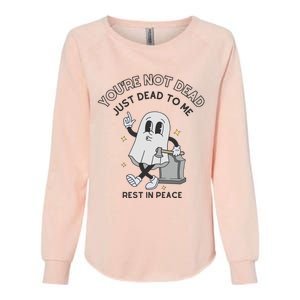 You Are Not Dead Just Dead To Me Womens California Wash Sweatshirt