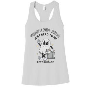 You Are Not Dead Just Dead To Me Women's Racerback Tank