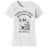 You Are Not Dead Just Dead To Me Women's T-Shirt