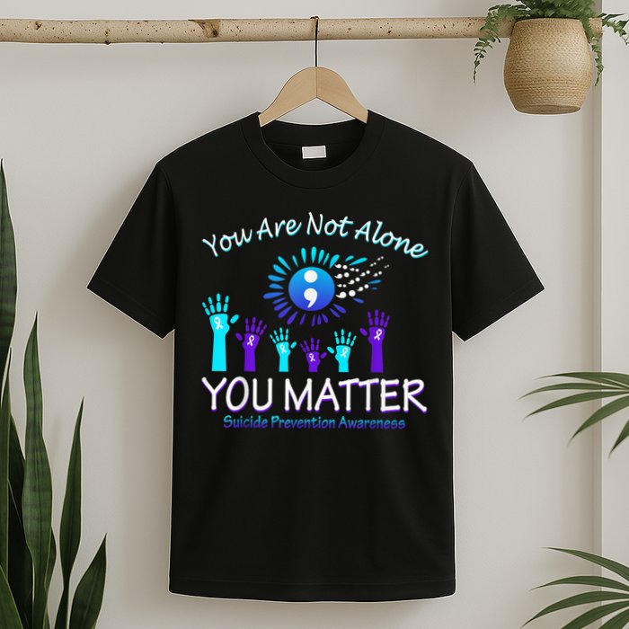 You Are Not Alone You Matter Suicide Prevention Awareness T-Shirt