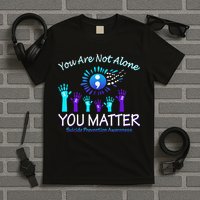 You Are Not Alone You Matter Suicide Prevention Awareness T-Shirt