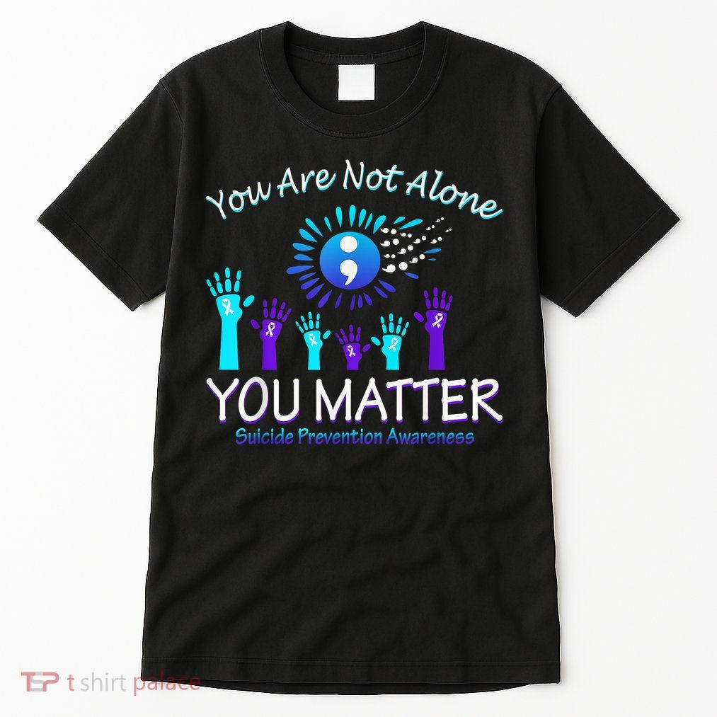 You Are Not Alone You Matter Suicide Prevention Awareness Tall T-Shirt