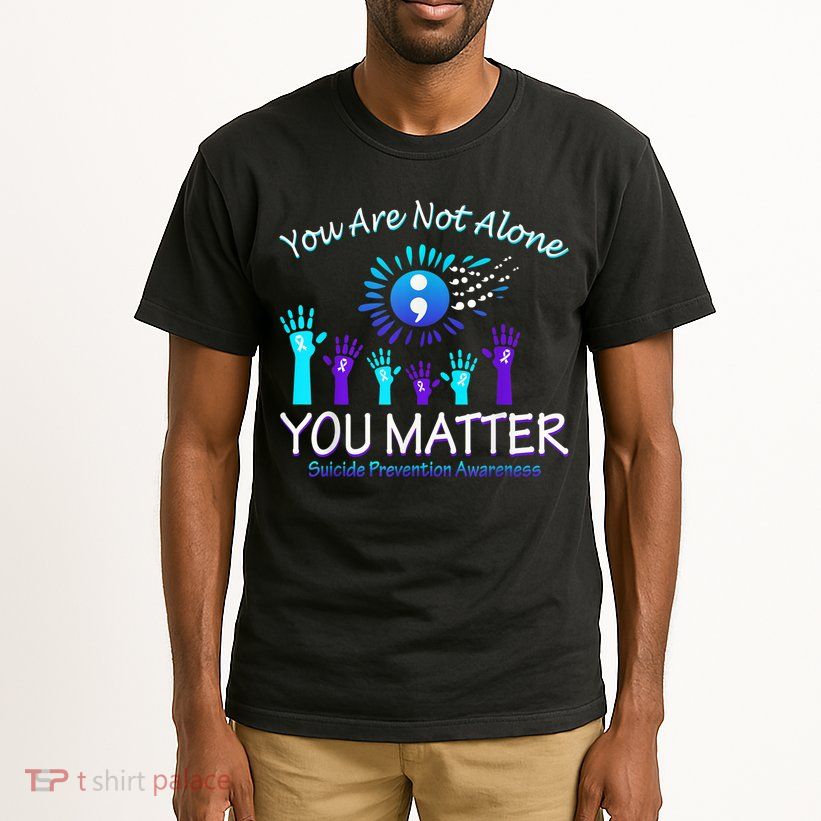You Are Not Alone You Matter Suicide Prevention Awareness Tall T-Shirt