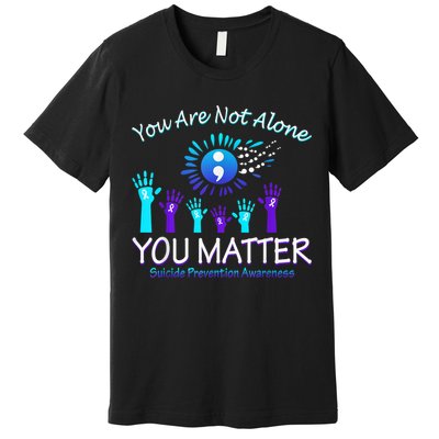 You Are Not Alone You Matter Suicide Prevention Awareness Premium T-Shirt