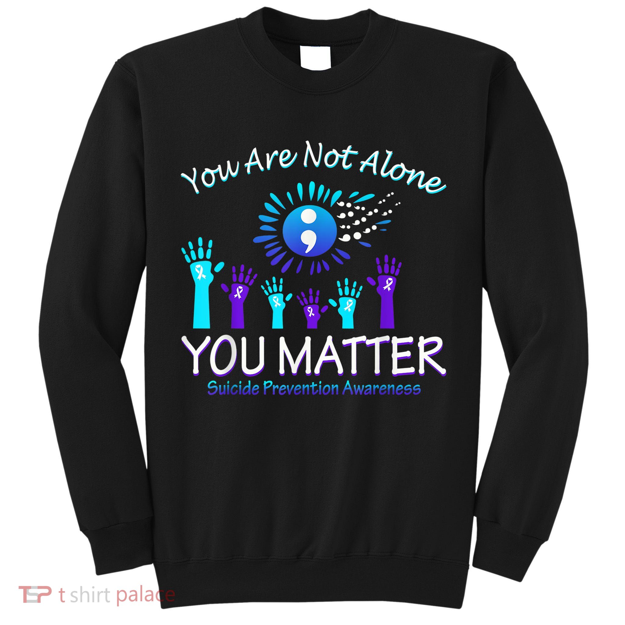 You Are Not Alone You Matter Suicide Prevention Awareness Tall Sweatshirt