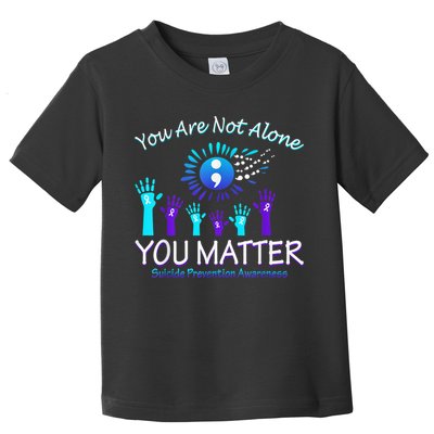 You Are Not Alone You Matter Suicide Prevention Awareness Toddler T-Shirt