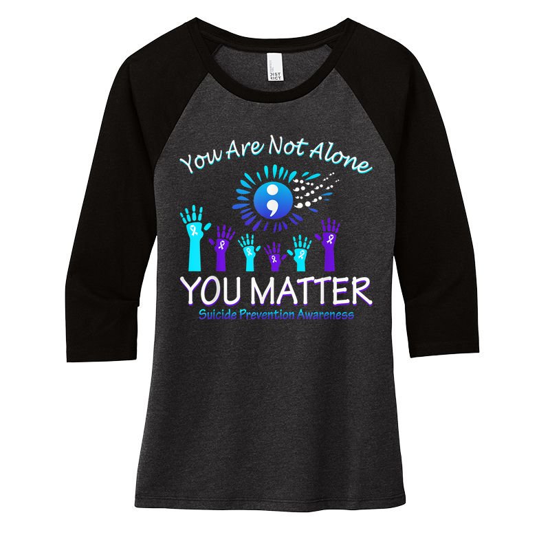 You Are Not Alone You Matter Suicide Prevention Awareness Women's Tri-Blend 3/4-Sleeve Raglan Shirt