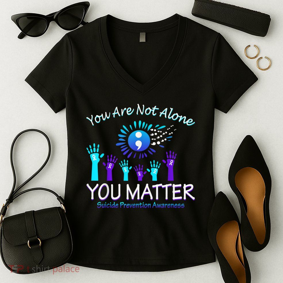 You Are Not Alone You Matter Suicide Prevention Awareness Women's V-Neck T-Shirt