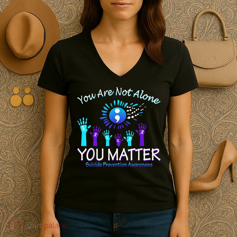 You Are Not Alone You Matter Suicide Prevention Awareness Women's V-Neck T-Shirt