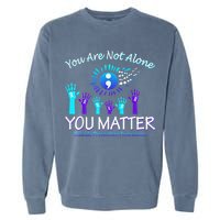 You Are Not Alone You Matter Suicide Prevention Awareness Garment-Dyed Sweatshirt