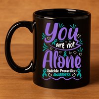 You Are Not Alone Suicide Prevention Awareness 11oz C Handle Ceramic Mug