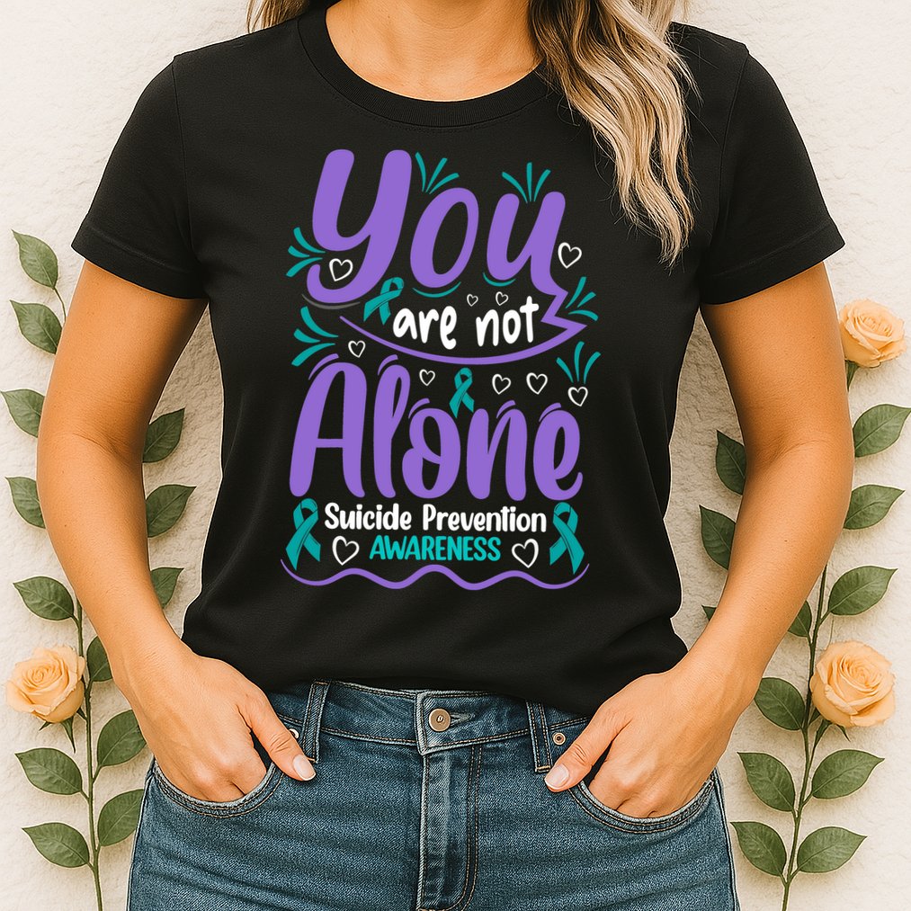 You Are Not Alone Suicide Prevention Awareness Womens T-Shirt