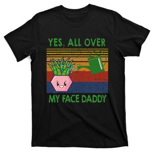 Yes All Over My Face Daddy Funny Plant Daddy T-Shirt