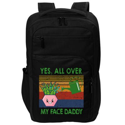 Yes All Over My Face Daddy Funny Plant Daddy Impact Tech Backpack