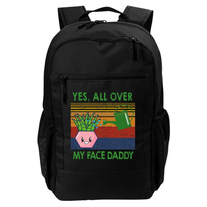 Yes All Over My Face Daddy Funny Plant Daddy Daily Commute Backpack